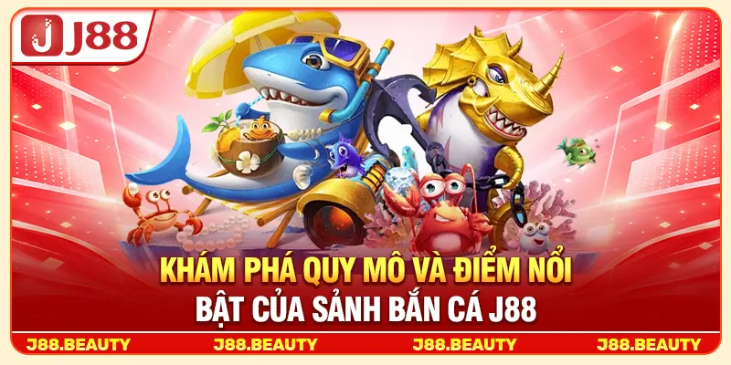 Khám phá quy mô và điểm nổi bật của sảnh bắn cá J88