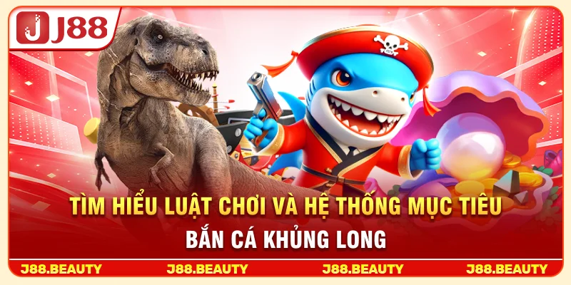 Bắn Cá Khủng Long: Khám Phá Thế Giới Tiền Sử, Săn Boss Cực Đã 2 Tìm hiểu luật chơi và hệ thống mục tiêu bắn cá khủng long